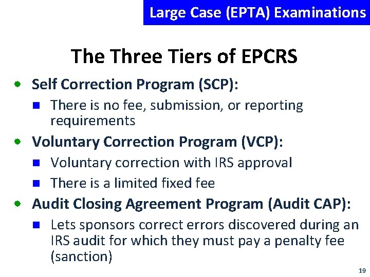 Large Case (EPTA) Examinations The Three Tiers of EPCRS • Self Correction Program (SCP):