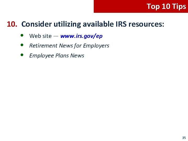 Top 10 Tips 10. Consider utilizing available IRS resources: • Web site — www.