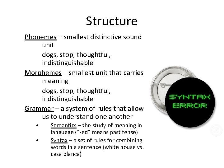 Structure Phonemes – smallest distinctive sound unit dogs, stop, thoughtful, indistinguishable Morphemes – smallest