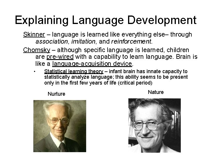 Explaining Language Development Skinner – language is learned like everything else– through association, imitation,