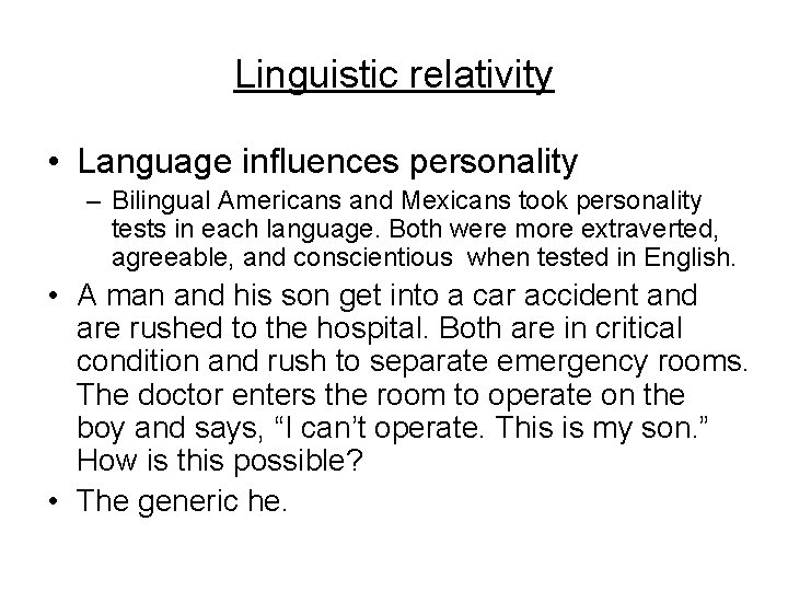 Linguistic relativity • Language influences personality – Bilingual Americans and Mexicans took personality tests