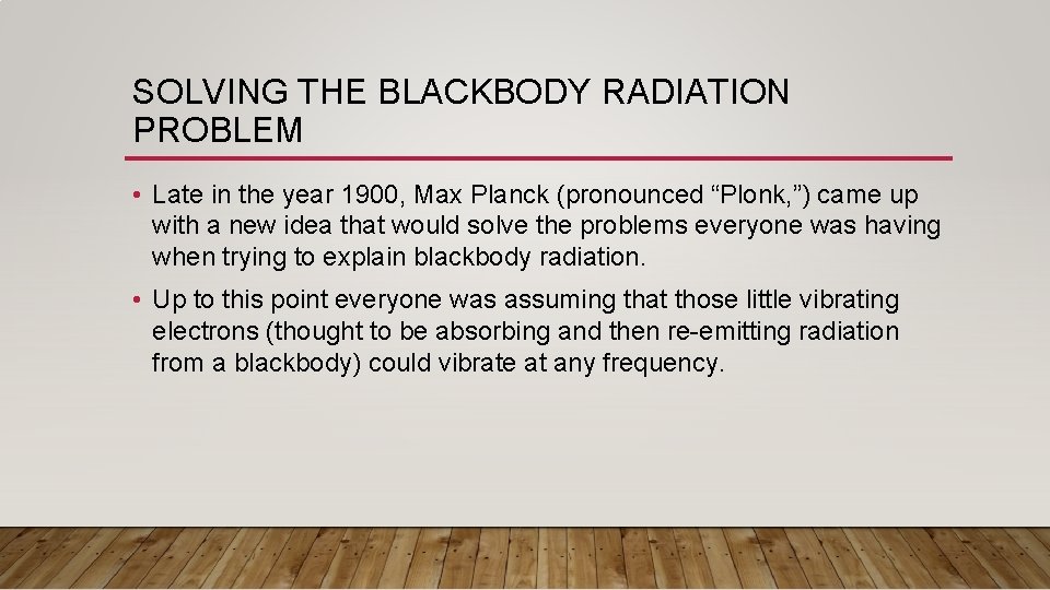 SOLVING THE BLACKBODY RADIATION PROBLEM • Late in the year 1900, Max Planck (pronounced SOLVING THE BLACKBODY RADIATION PROBLEM • Late in the year 1900, Max Planck (pronounced