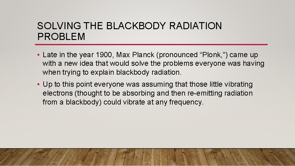 SOLVING THE BLACKBODY RADIATION PROBLEM • Late in the year 1900, Max Planck (pronounced