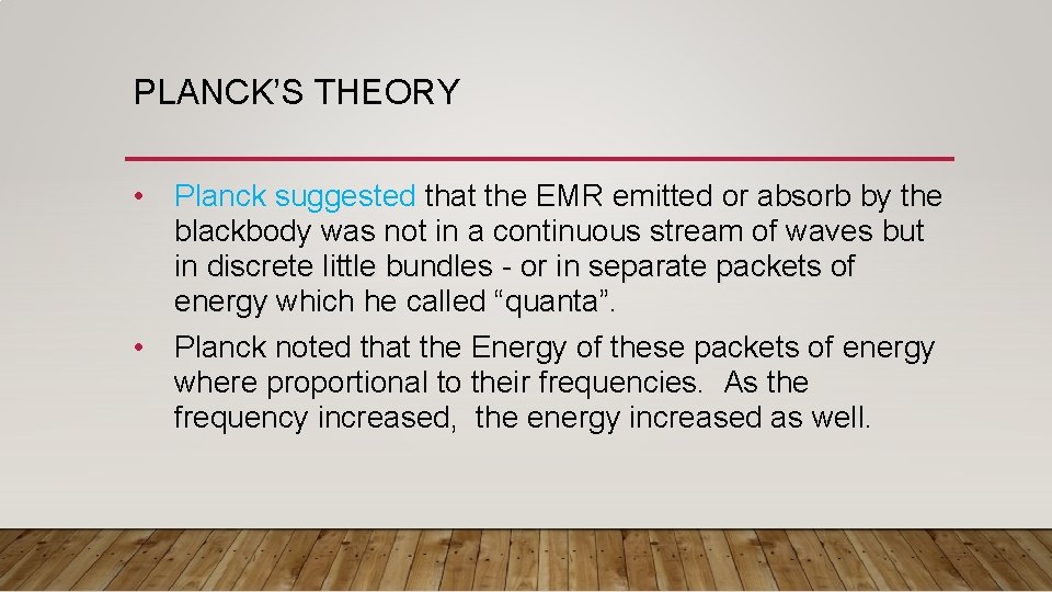 PLANCK’S THEORY • Planck suggested that the EMR emitted or absorb by the blackbody PLANCK’S THEORY • Planck suggested that the EMR emitted or absorb by the blackbody