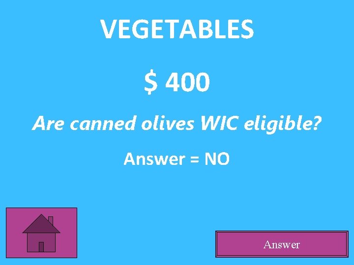 VEGETABLES $ 400 Are canned olives WIC eligible? Answer = NO Answer 