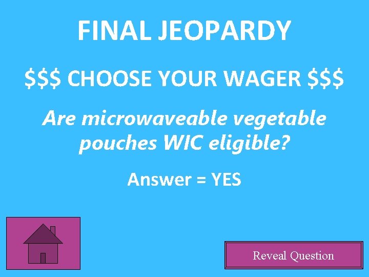 FINAL JEOPARDY $$$ CHOOSE YOUR WAGER $$$ Are microwaveable vegetable pouches WIC eligible? Answer