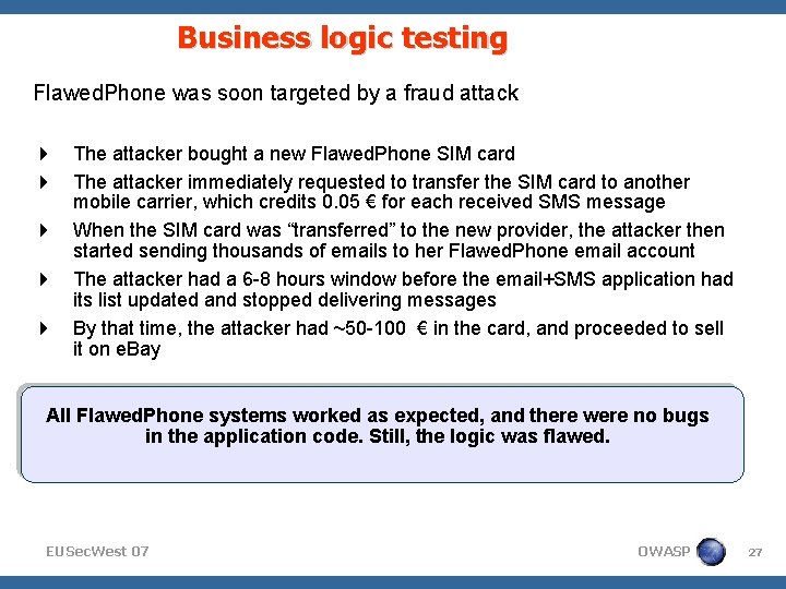 Business logic testing Flawed. Phone was soon targeted by a fraud attack The attacker