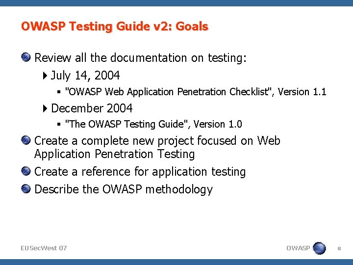 OWASP Testing Guide v 2: Goals Review all the documentation on testing: July 14,