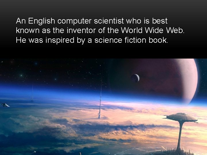 An English computer scientist who is best known as the inventor of the World