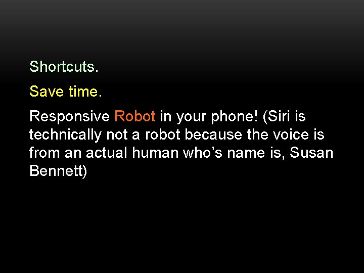 Shortcuts. Save time. Responsive Robot in your phone! (Siri is technically not a robot