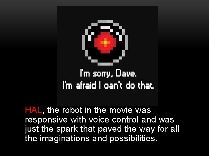 HAL, the robot in the movie was responsive with voice control and was just