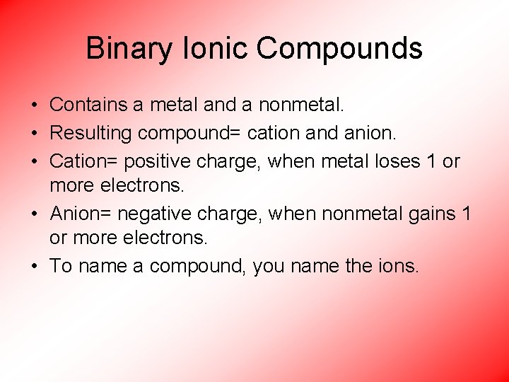 Binary Ionic Compounds • Contains a metal and a nonmetal. • Resulting compound= cation