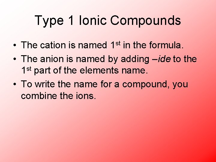 Type 1 Ionic Compounds • The cation is named 1 st in the formula.