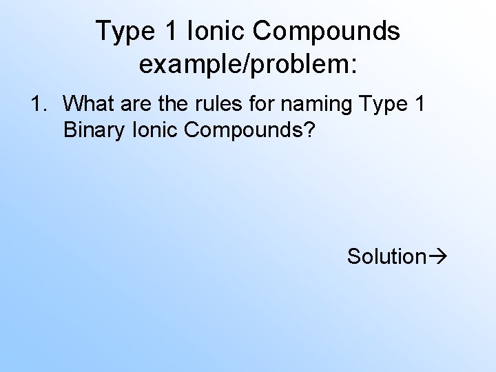 Type 1 Ionic Compounds example/problem: 1. What are the rules for naming Type 1