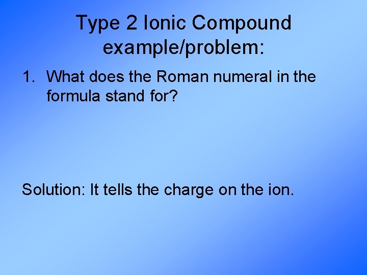 Type 2 Ionic Compound example/problem: 1. What does the Roman numeral in the formula