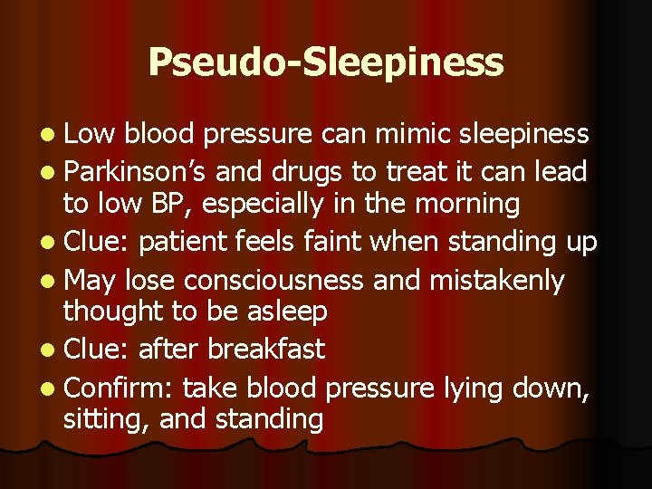 Pseudo-Sleepiness l Low blood pressure can mimic sleepiness l Parkinson’s and drugs to treat