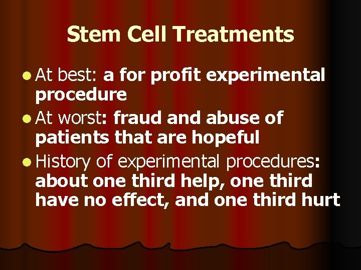 Stem Cell Treatments l At best: a for profit experimental procedure l At worst: