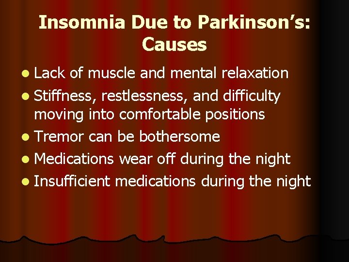 Insomnia Due to Parkinson’s: Causes l Lack of muscle and mental relaxation l Stiffness,