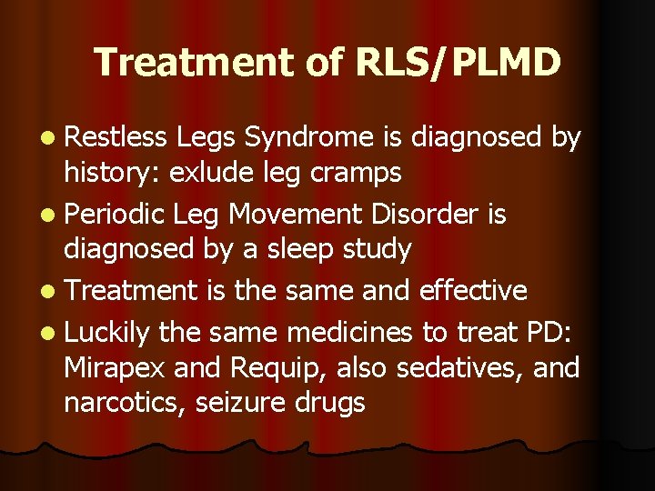 Treatment of RLS/PLMD l Restless Legs Syndrome is diagnosed by history: exlude leg cramps