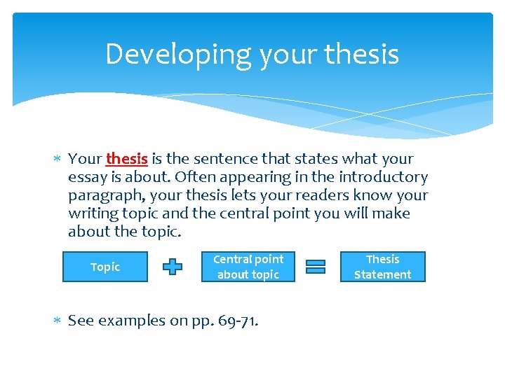 Developing your thesis Your thesis is the sentence that states what your essay is