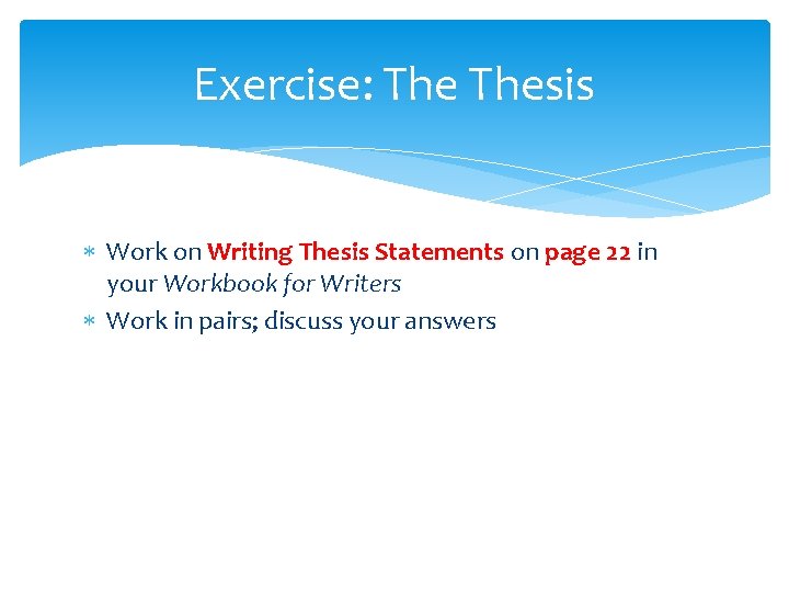 Exercise: Thesis Work on Writing Thesis Statements on page 22 in your Workbook for