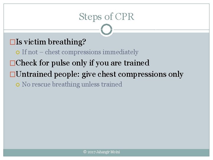 Steps of CPR �Is victim breathing? If not – chest compressions immediately �Check for
