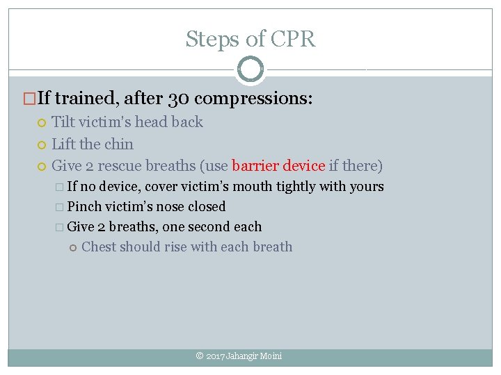 Steps of CPR �If trained, after 30 compressions: Tilt victim’s head back Lift the