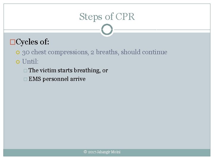 Steps of CPR �Cycles of: 30 chest compressions, 2 breaths, should continue Until: �