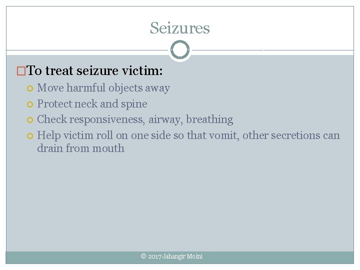 Seizures �To treat seizure victim: Move harmful objects away Protect neck and spine Check