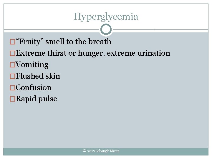 Hyperglycemia �“Fruity” smell to the breath �Extreme thirst or hunger, extreme urination �Vomiting �Flushed Hyperglycemia �“Fruity” smell to the breath �Extreme thirst or hunger, extreme urination �Vomiting �Flushed