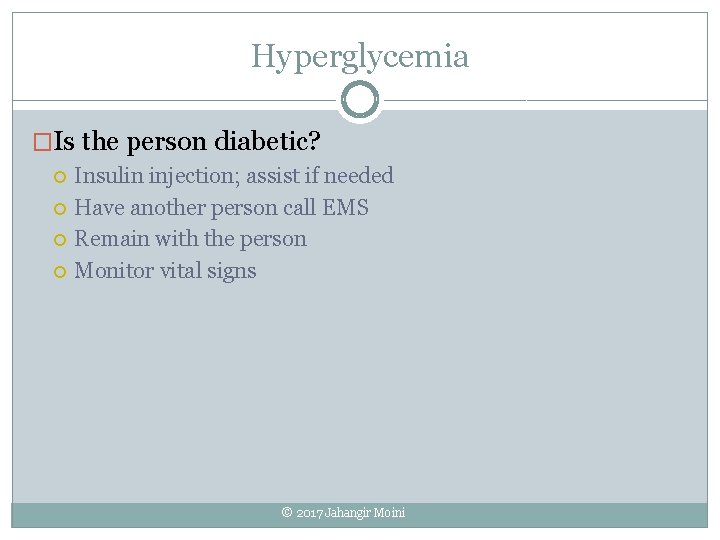 Hyperglycemia �Is the person diabetic? Insulin injection; assist if needed Have another person call