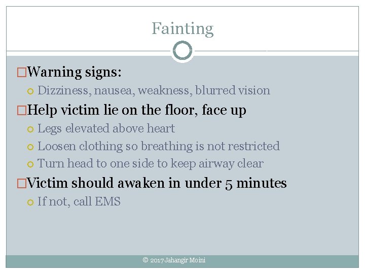 Fainting �Warning signs: Dizziness, nausea, weakness, blurred vision �Help victim lie on the floor,