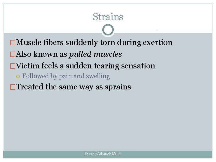 Strains �Muscle fibers suddenly torn during exertion �Also known as pulled muscles �Victim feels