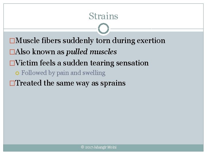 Strains �Muscle fibers suddenly torn during exertion �Also known as pulled muscles �Victim feels Strains �Muscle fibers suddenly torn during exertion �Also known as pulled muscles �Victim feels