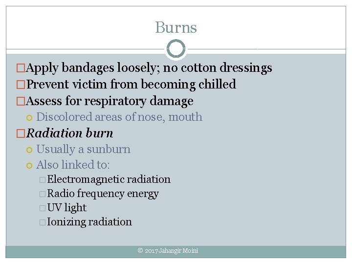 Burns �Apply bandages loosely; no cotton dressings �Prevent victim from becoming chilled �Assess for