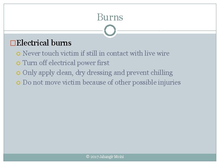 Burns �Electrical burns Never touch victim if still in contact with live wire Turn