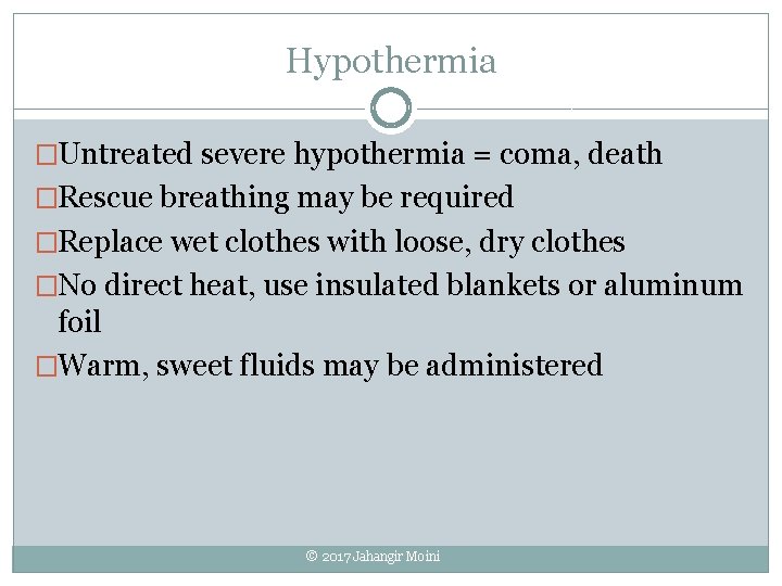 Hypothermia �Untreated severe hypothermia = coma, death �Rescue breathing may be required �Replace wet