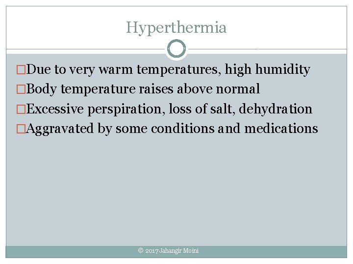 Hyperthermia �Due to very warm temperatures, high humidity �Body temperature raises above normal �Excessive
