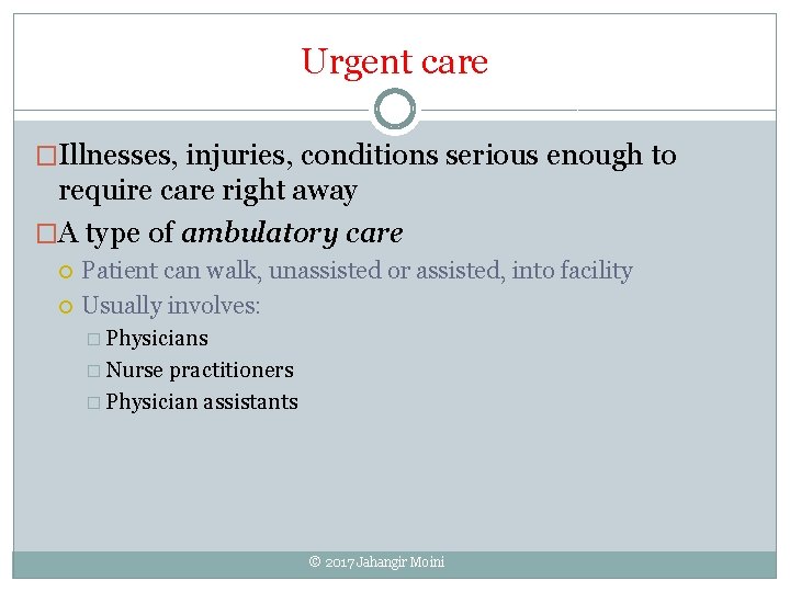 Urgent care �Illnesses, injuries, conditions serious enough to require care right away �A type