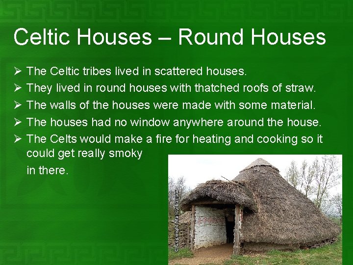 Celtic Houses – Round Houses Ø Ø Ø The Celtic tribes lived in scattered