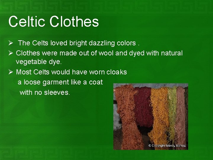 Celtic Clothes Ø The Celts loved bright dazzling colors. Ø Clothes were made out