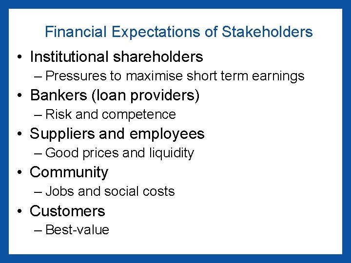 Financial Expectations of Stakeholders • Institutional shareholders – Pressures to maximise short term earnings
