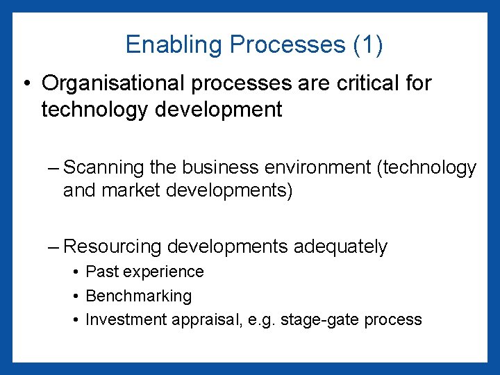 Enabling Processes (1) • Organisational processes are critical for technology development – Scanning the
