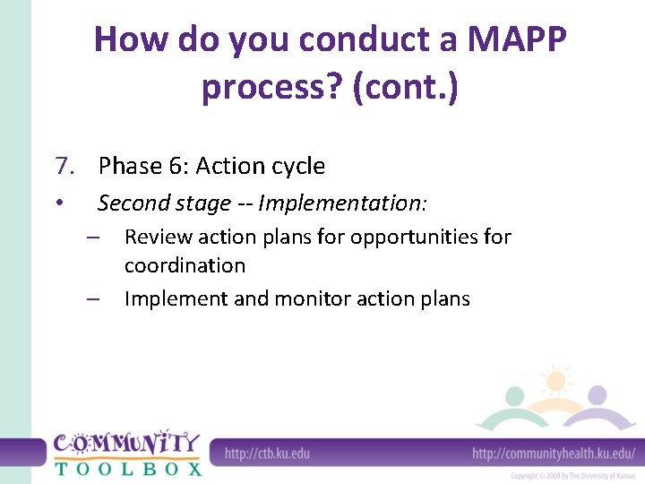 How do you conduct a MAPP process? (cont. ) 7. Phase 6: Action cycle