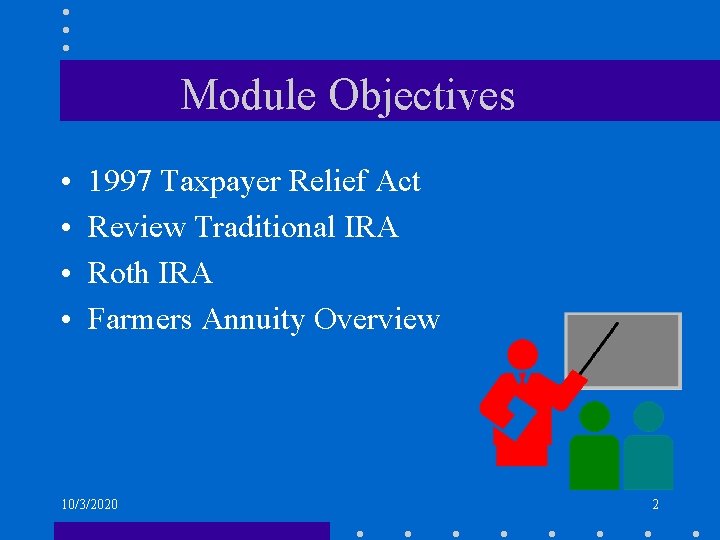 Module Objectives • • 1997 Taxpayer Relief Act Review Traditional IRA Roth IRA Farmers