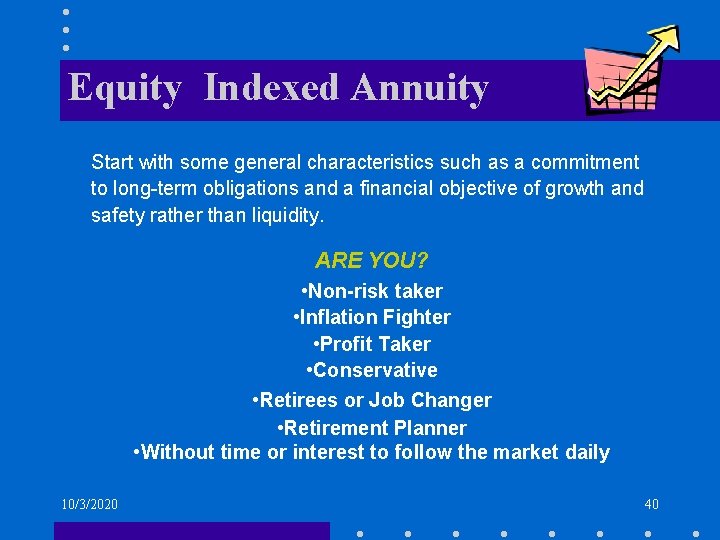 Equity Indexed Annuity Start with some general characteristics such as a commitment to long-term