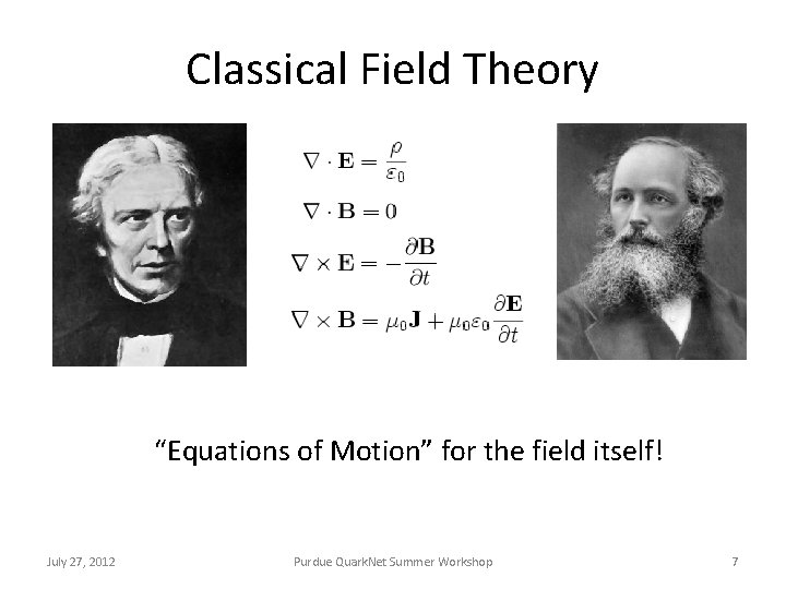 Classical Field Theory “Equations of Motion” for the field itself! July 27, 2012 Purdue