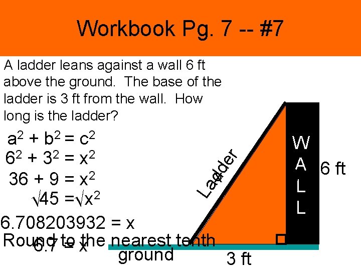 Workbook Pg. 7 -- #7 A ladder leans against a wall 6 ft above