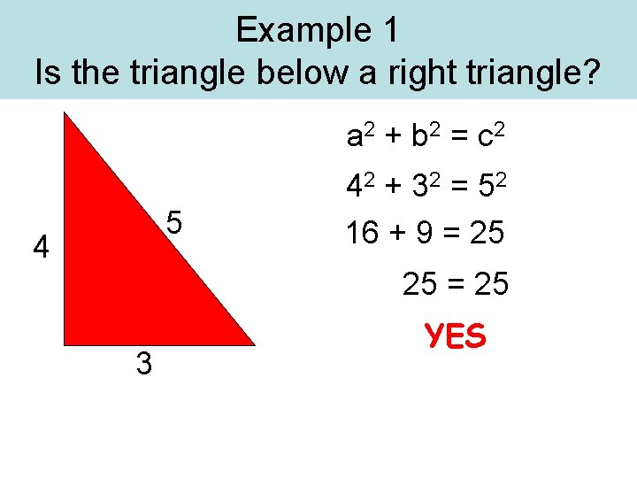 Example 1 Is the triangle below a right triangle? a 2 + b 2