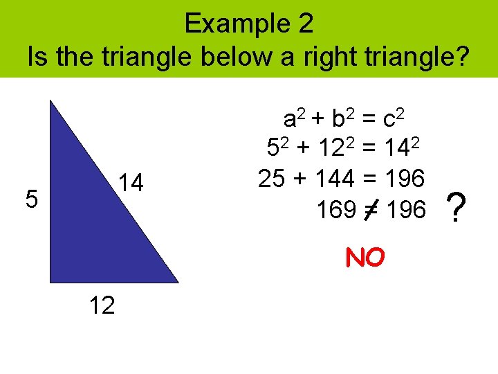 Example 2 Is the triangle below a right triangle? 14 5 a 2 +